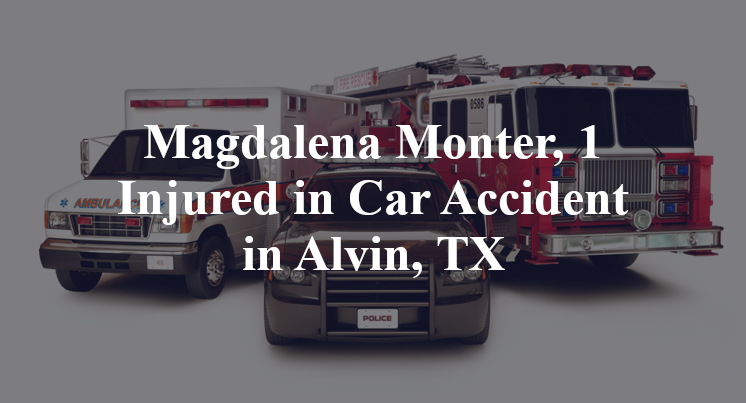 Magdalena Monter, 1 Injured in Car Accident in Alvin, TX