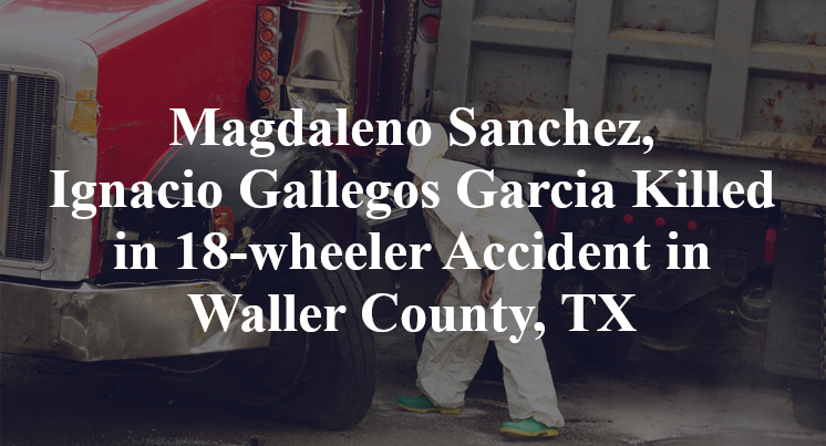 Magdaleno Sanchez, Ignacio Gallegos Garcia Killed in 18-wheeler Accident in Waller County, TX