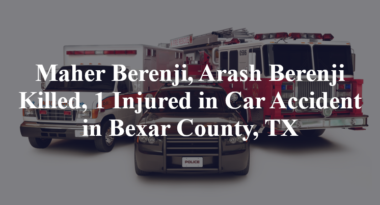 Maher Berenji, Arash Berenji Killed, 1 Injured in Car Accident in Bexar County, TX