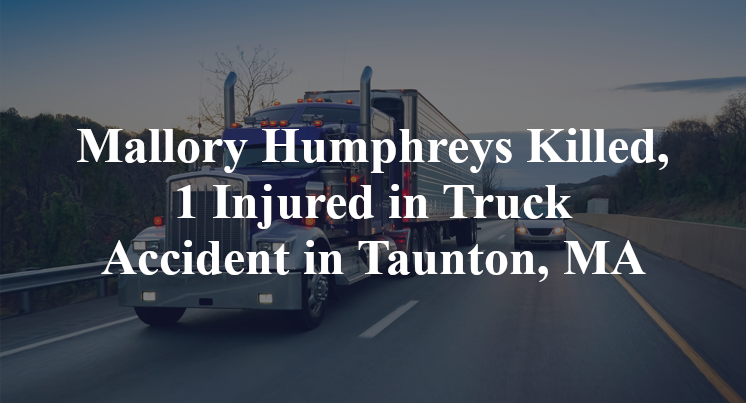 Mallory Humphreys Killed, 1 Injured in Truck Accident in Taunton, MA