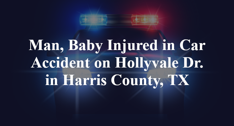 Man, Baby Injured in Car Accident on Hollyvale Dr. in Harris County, TX