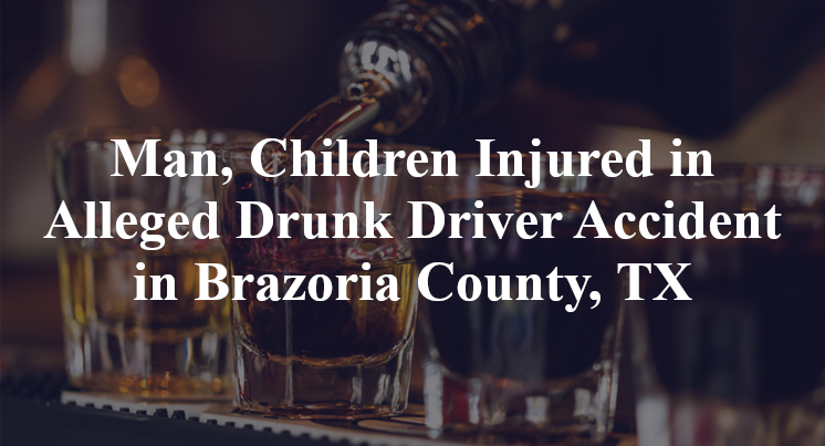 Man, Children Injured in Alleged Drunk Driver Accident in Brazoria County, TX