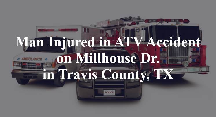 Man Injured in ATV Accident on Millhouse Dr. in Travis County, TX
