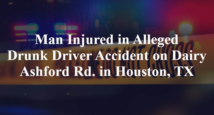 Man Injured in Alleged Drunk Driver Accident on Dairy Ashford Rd. in ...