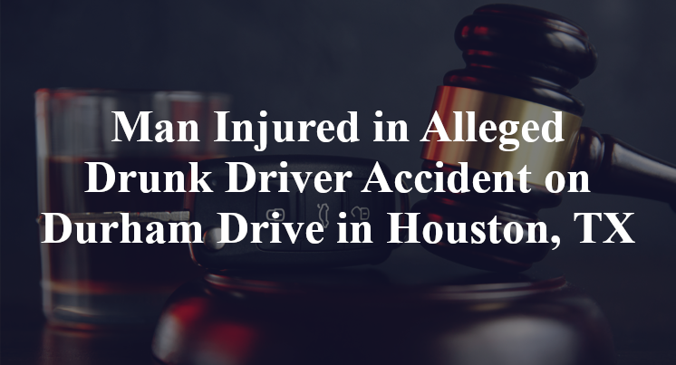 Man Injured in Alleged Drunk Driver Accident on Durham Drive in Houston, TX