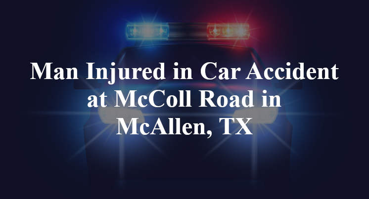 Man Injured in Car Accident business hwy McColl Road in McAllen, TX