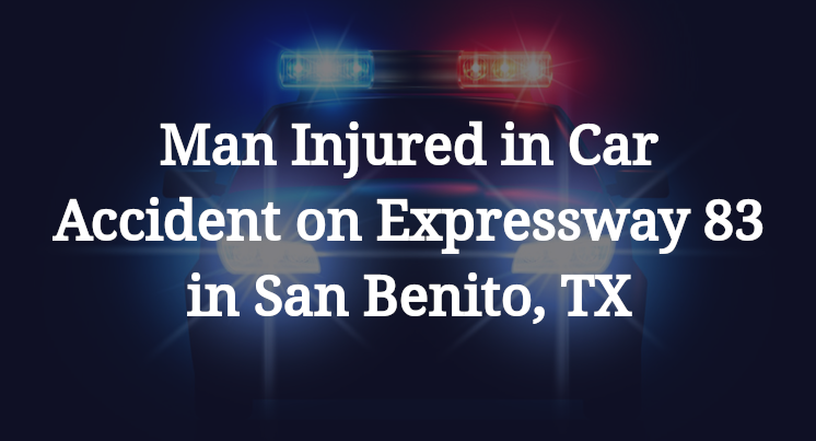 Man Injured in Car Accident on Expressway 83 in San Benito, TX