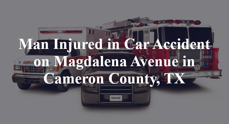 Man Injured in Car Accident on Magdalena Avenue in Cameron County, TX