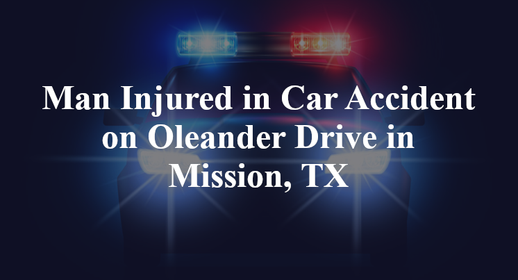 Man Injured in Car Accident on Oleander Drive in Mission, TX
