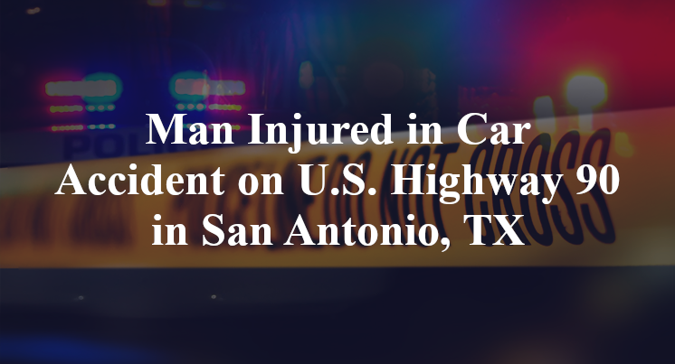 Man Injured in Car Accident on U.S. Highway 90 in San Antonio, TX