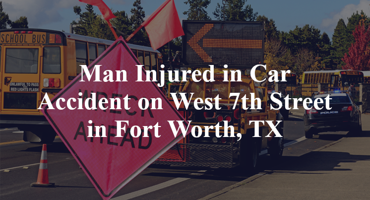 Man Injured in Car Accident on West 7th Street in Fort Worth, TX