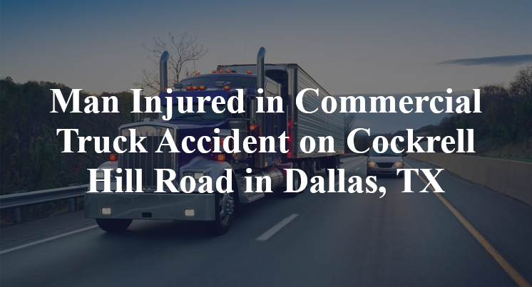 Man Injured in Commercial Truck Accident on Cockrell Hill Road in Dallas, TX