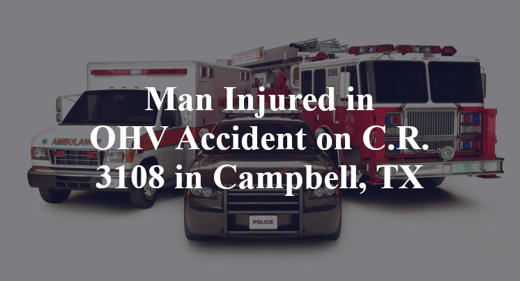 Man Injured in OHV Accident on C.R. 3108 in Campbell, TX