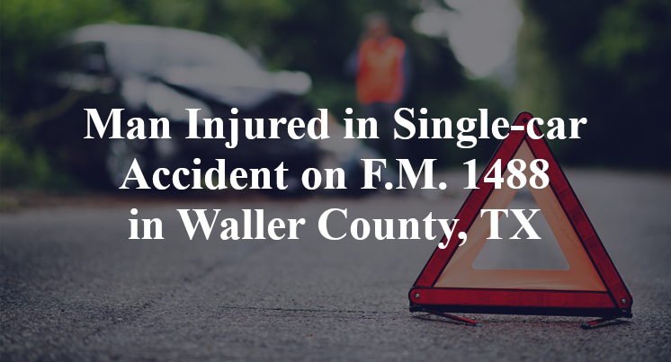 Man Injured in Single-car Accident on F.M. 1488 in Waller County, TX