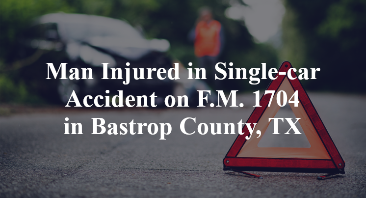 Man Injured in Single-car Accident on F.M. 1704 in Bastrop County, TX