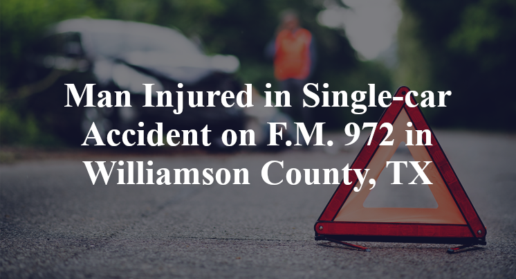 Man Injured in Single-car Accident on F.M. 972 in Williamson County, TX