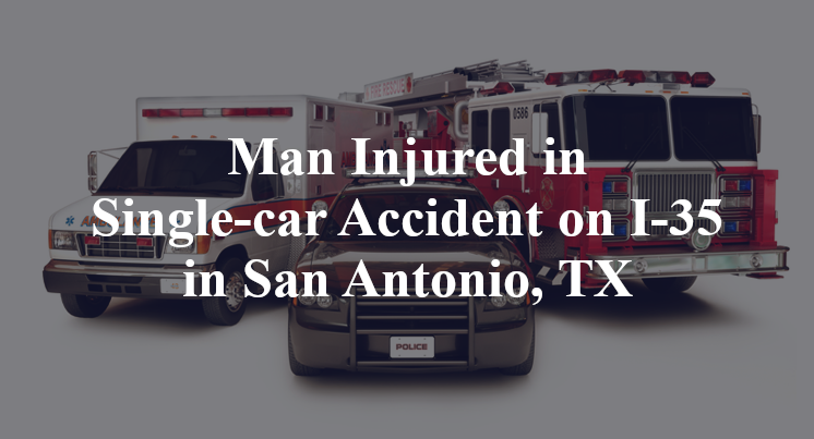 Man Injured in Single-car Accident on I-35 in San Antonio, TX