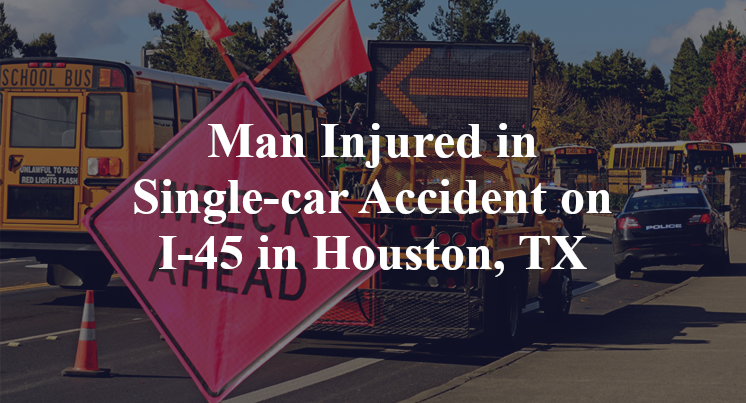 Man Injured in Single-car Accident on I-45 in Houston, TX