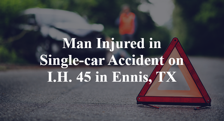 Man Injured in Single-car Accident on I.H. 45 in Ennis, TX