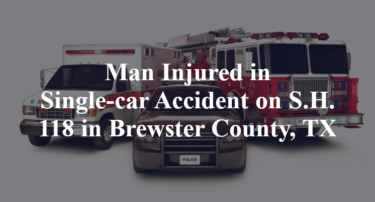 Man Injured in Single-car Accident on S.H. 118 in Brewster County, TX