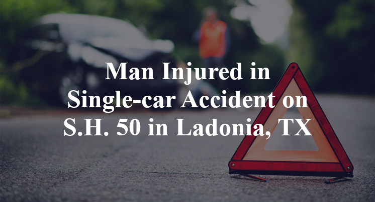 Man Injured in Single-car Accident on S.H. 50 in Ladonia, TX