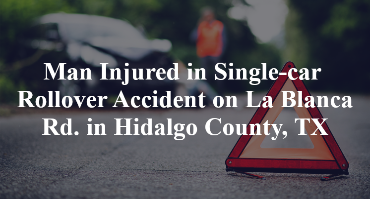 Man Injured in Single-car Rollover Accident on La Blanca Rd. in Hidalgo County, TX