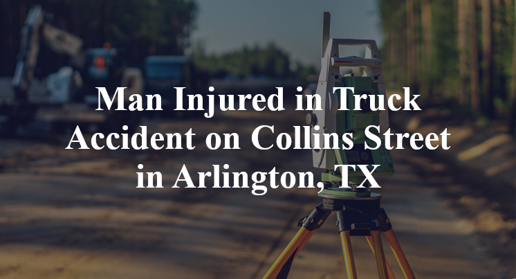 Man Injured in Truck Accident on Collins Street in Arlington, TX