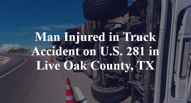 Man Injured in Truck Accident on U.S. 281 in Live Oak County, TX