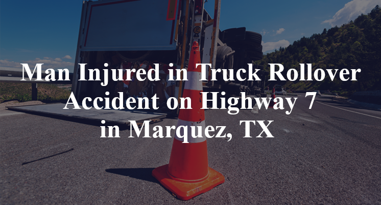 Man Injured in Truck Rollover Accident on Highway 7 in Marquez, TX