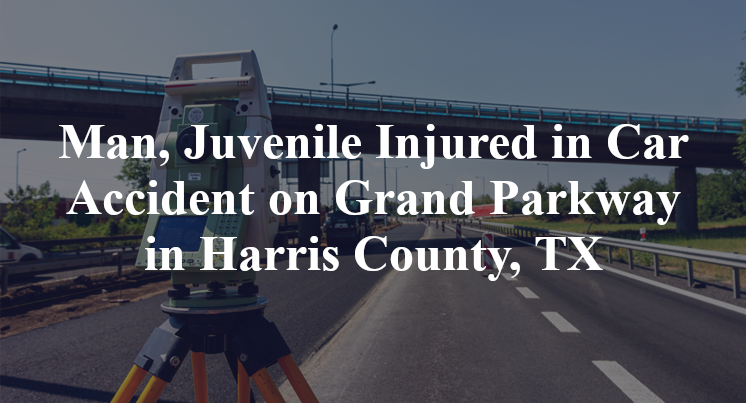Man, Juvenile Injured in Car Accident on Grand Parkway in Harris County, TX