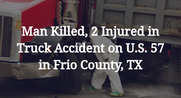Man Killed, 2 Injured in Truck Accident on U.S. Highway 57 in Frio County, TX