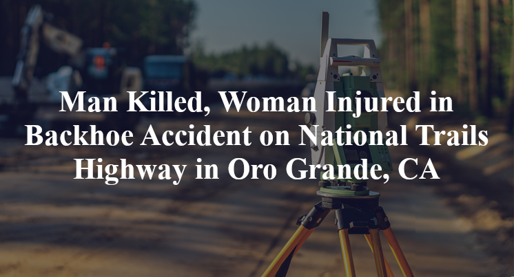 Man Killed, Woman Injured in Backhoe Accident on National Trails Highway in Oro Grande, CA