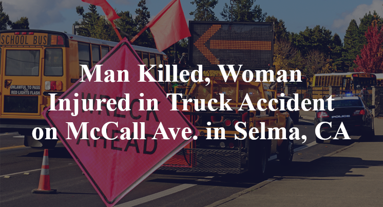 Man Killed, Woman Injured in Truck Accident on McCall Ave. in Selma, CA