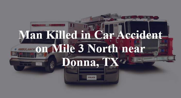 Man Killed in Car Accident on Mile 3 North near Donna, TX