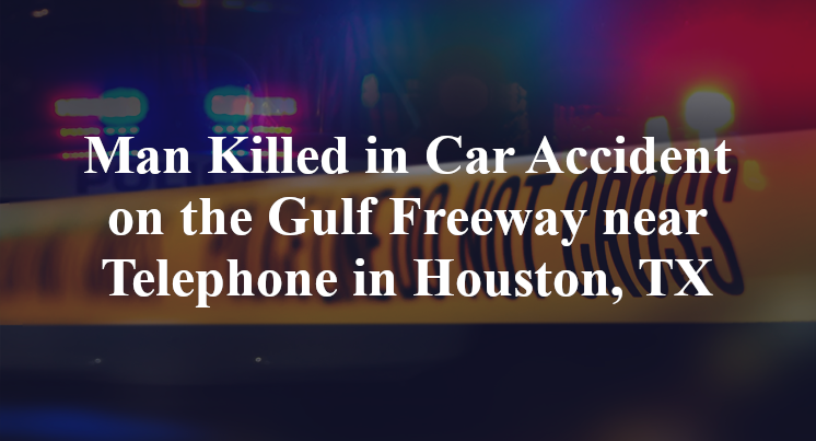 Man Killed in Car Accident on the Gulf Freeway near Telephone in Houston, TX