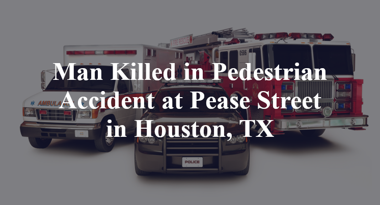 Man Killed in Pedestrian Accident at Pease Street in Houston, TX