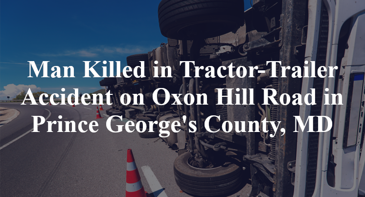 Man Killed in Tractor-Trailer Accident on Oxon Hill Road in Prince George's County, MD