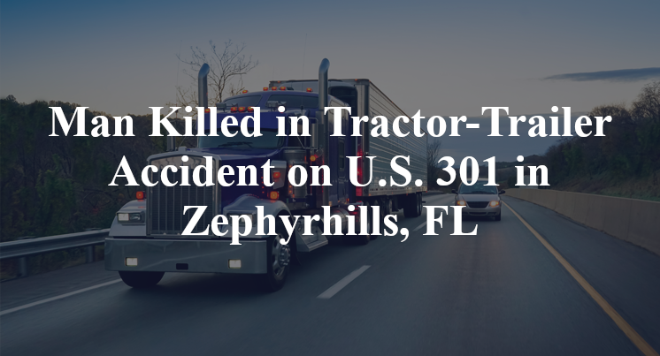 Man Killed in Tractor-Trailer Accident on U.S. 301 in Zephyrhills, FL