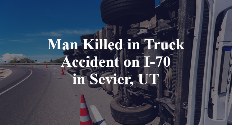 Man Killed in Truck Accident on I-70 in Sevier, UT