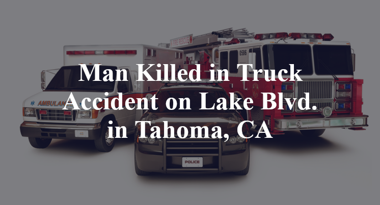 Man Killed in Truck Accident on Lake Blvd. in Tahoma, CA