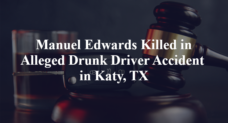 Manuel Edwards Killed in Alleged Drunk Driver Accident in Katy, TX