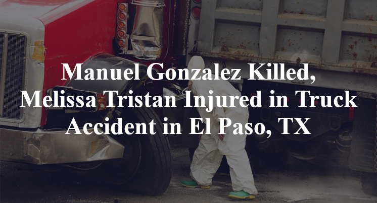 Manuel Gonzalez Killed, Melissa Tristan Injured in Truck Accident in El Paso, TX