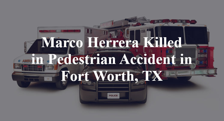 Marco Herrera Killed in Pedestrian Accident in Fort Worth, TX