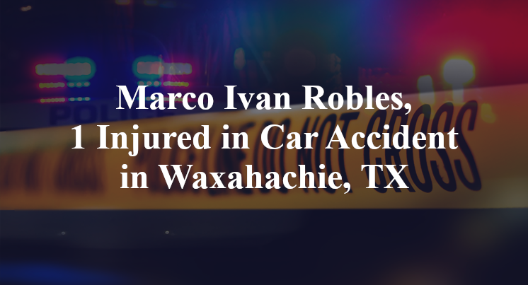 Marco Ivan Robles, 1 Injured in Car Accident in Waxahachie, TX