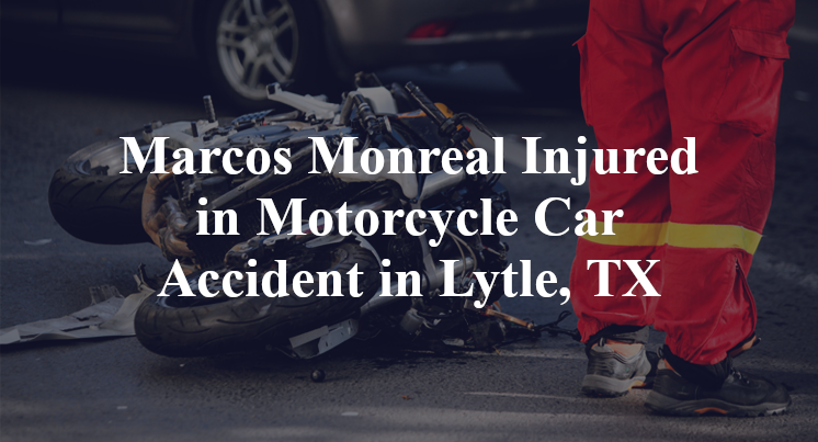 Marcos Monreal Injured in Motorcycle Car Accident in Lytle, TX
