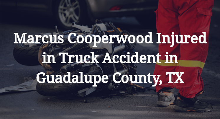 Marcus Cooperwood Injured in Truck Accident in Guadalupe County, TX