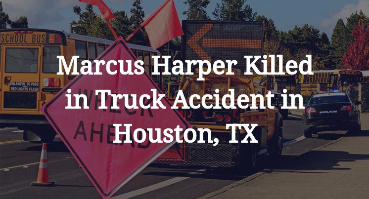 Marcus Ruckk Marcus Harper Killed in Truck Accident on Tomball Pkwy. in Houston, TX
