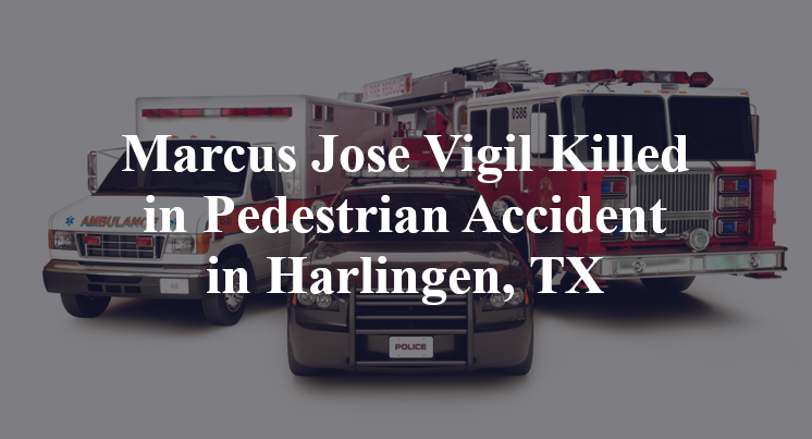 Marcus Jose Vigil Killed in Pedestrian Accident in Harlingen, TX