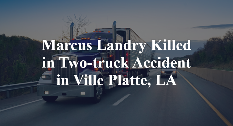 Marcus Ruckk Marcus Landry Killed in Two-truck Accident in Ville Platte, LA