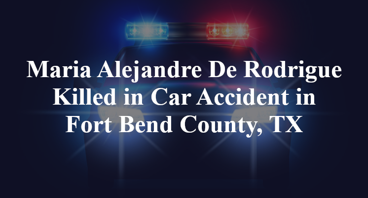 Maria Alejandre De Rodrigue Killed in Car Accident in Fort Bend County, TX